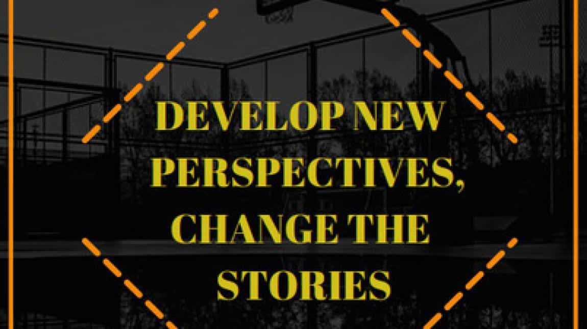 Develop New Perspectives, Change the Stories! (Bakış Açını Geliştir, Hikayeyi Değiştir!)